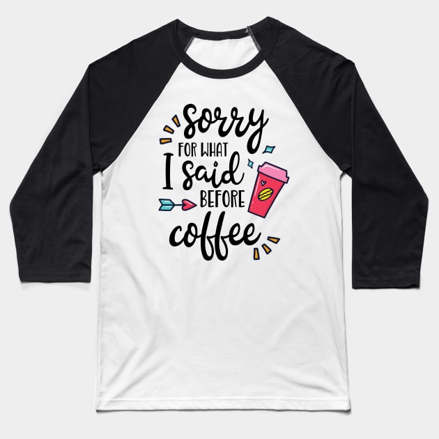 Sorry For What I Said Before Coffee Funny Coffee Lover Gift Baseball T-Shirt by Giggias